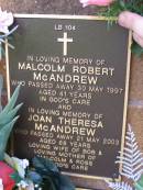 Malcolm Robert MCANDREW,
died 30 May 1997 aged 41 years;
Joan Theresa MCANDREW,
died 21 May 2003 aged 68 years,
wife of Bob,
mother of Malcolm & Ross;
Lawnton cemetery, Pine Rivers Shire
