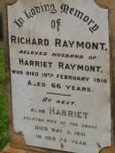 Richard RAYMONT,
husband of Harriet RAYMONT,
died 19 Feb 1910 aged 66 years;
Harriet,
wife,
died 5 May 1931 in her 79th year;
Richard William Lacey,
eldest son,
died 27 Oct 1947;
Lawnton cemetery, Pine Rivers Shire