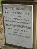 parents;
Jess Murray PETRIE,
born 24-2-1911,
died 8-5-1989;
Rollo Seccombe PETRIE,
born 27-2-1910,
died 16-8-1996;
remembered by Bill, Jim & Janice;
Alice ARMOUR,
died 20 March 1910;
Idella Morison PETRIE,
died 22 July 1943;
Aubrey PETRIE,
died 6 Dec 1908;
Catherine Jessie PETRIE,
died 12 July 1954 aged 91 years;
Tom PETRIE,
died 26 Aug 1910 aged 79 12 years;
Elizabeth PETRIE,
died 30 Sept 1926 aged 90 years;
Lawnton cemetery, Pine Rivers Shire