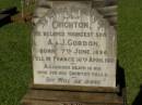 Crichton,
youngest son of A. & J. GORDON,
born 7 June 1894,
died France 16 April 1918;
Andrew GORDON,
husband,
died 8 May 1922 in 75th year;
Jessie Hay,
wife,
died 11 May 1932 in 81st year;
Melville GORDON,
died 23 Jan 1893;
Mary Farquhar GORDON,
died 13 Sept 1928;
Margaret Sloss GORDON,
died 20 Nov 1944;
Lawnton cemetery, Pine Rivers Shire