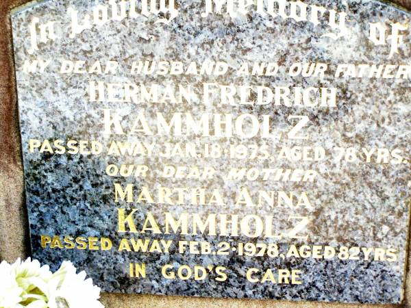 Herman Fredrich KAMMHOLZ, husband father,  | died 18 Jan 1975 aged 76 years;  | Martha Anna KAMMHOLZ, mother,  | died 2 Feb 1867 aged 82 years;  | Lockrose Green Pastures Lutheran Cemetery, Laidley Shire  | 