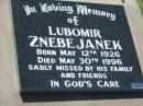 
Lubomir Znebe JANEK
b: 12 May 1926, d: 30 May 1996
Lowood General Cemetery

