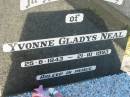 
Cecil Robert NEAL
b: 4 Jun 1939, d: 30 Jan 2004
Yvonne Gladys NEAL
25 Jun 1943, d: 21 Oct 1993
Lowood General Cemetery

