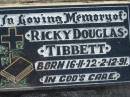 
Ricky Doublas TIBBETT, born 16-11-72 - 2-12-91;
Lowood Trinity Lutheran Cemetery (Bethel Section), Esk Shire
