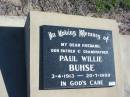 
Paul Willie BUHSE, 3-4-1913 - 20-7-1999, husband father grandfather;
Lowood Trinity Lutheran Cemetery (St Marks Section), Esk Shire
