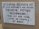 Francis Peter WOODWARD, husband father,
died 8 Sept 1946 aged 39 years;
F.P. WOODWARD,
died 8 Sept 1946 aged 40 years,
missed by wife & sons;
Ma Ma Creek Anglican Cemetery, Gatton shire