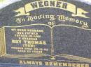 Roy Thomas (Tom) WEGNER,
husband father father-in-law grandad,
died 28-10-92 aged 63 years;
Ma Ma Creek Anglican Cemetery, Gatton shire