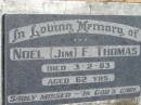 Noel (Jim) F. THOMAS,
died 3-2-83 aged 62 years;
Maclean cemetery, Beaudesert Shire