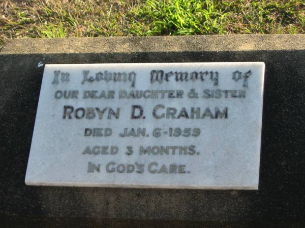 Dell Fay GRAHAM,  | wife mother grandmother great-grandmother,  | 7-100-1932 - 19-10-1999;  | Robyn D. GRAHAM,  | died 6 Jan 1959 aged 3 months,  | daughter sister;  | Marburg Anglican Cemetery, Ipswich  | 