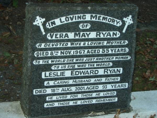 Vera May RYAN,  | wife mother,  | died 8 Nov 1967 aged 55 years;  | Leslie Edward RYAN,  | husband father,  | died 18 Aug 2001 aged 93 years;  | Mooloolah cemetery, City of Caloundra  |   | 