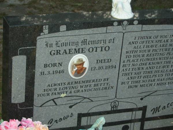 Graeme OTTO,  | born 31-3-1946,  | died 12-10-1994,  | remembered by wife Betty, family, grandchildren;  | Mooloolah cemetery, City of Caloundra  |   | 