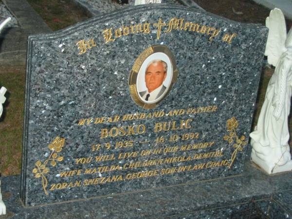 Bosko BULIC,  | husband father,  | 17-9-1935 - 16-10-1992,  | wife Matilda,  | children Nikola, Demitri, Zoran, Snezana, George,  | son-in-law Craig;  | Mooloolah cemetery, City of Caloundra  |   | 