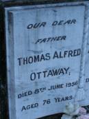 Thomas Alfred OTTAWAY,
father,
died 8 June 1956 aged 76 years;
Alice Elizabeth OTTAWAY,
wife mother,
died 30 June 1946 aged 64 years;
Mooloolah cemetery, City of Caloundra