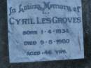 Cyril Les GROVES,
born 1-4-1934,
died 9-8-1980 aged 46 years;
Mooloolah cemetery, City of Caloundra