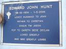 Edward John HUNT,
19-12-1934 - 1-5-2005,
husband of Jean,
father of Christian, Shaun, Tim & Jason,
pop of Gareth, Bede & Declan;
Mooloolah cemetery, City of Caloundra