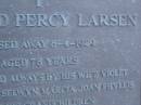 Richard Percy LARSEN,
died 8-4-1989 aged 78 years,
remembered by wife Violet,
children Selwyn, Marcia, Joan & Phyllis
& grandchildren;
Mooloolah cemetery, City of Caloundr