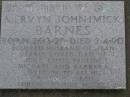 Mervyn John (Mick) BARNES,
born 26-4-27,
died 2-4-90,
husband of Jean,
dad of Judy, Chris, Pauline, Michael & Barbara,
loved by grandchildren;
Mooloolah cemetery, City of Caloundra