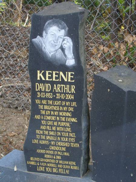 David Arthur KEENE,  | 21-03-1953 - 20-10-2004,  | cherished tevita of Gwendoline,  | father of Paul, Vikki, Rebeka & Dirk,  | grandfather of William Keene,  | Kambell & Aalya Morrell, & Olivia Russell;  | Mudgeeraba cemetery, City of Gold Coast  | 
