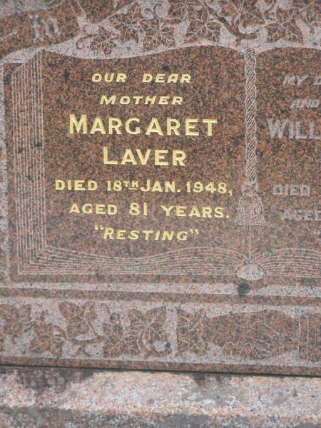 Margaret LAVER,  | mother,  | died 18 Jan 1948 aged 81 years;  | William Henry LAVER,  | husband father,  | died 4 Jan 1936 aged 80 years;  | Martha Elizabeth LAVER,  | daughter of William & Margaret,  | died 10 July 1892 aged 5 years;  | Mudgeeraba cemetery, City of Gold Coast  | 