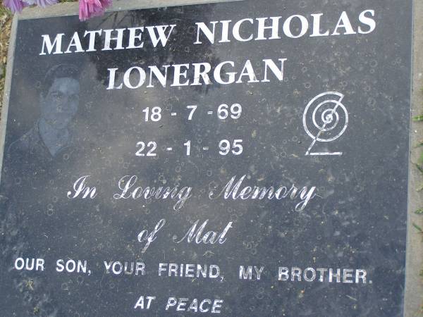 Mathew Nicholas (Mat) LONERGAN,  | 18-7-69 - 22-1-95,  | son friend & brother of Kay, Nick & Mardi;  | Mudgeeraba cemetery, City of Gold Coast  | 
