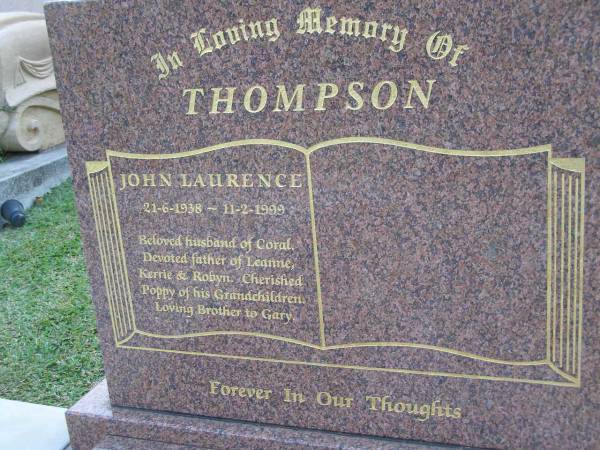 John Laurence THOMPSON,  | 21-6-1938 - 11-2-1999,  | husband of Coral,  | father of Leanne, Kerrie & Robyn,  | poppy,  | brother of Gary;  | Mudgeeraba cemetery, City of Gold Coast  | 