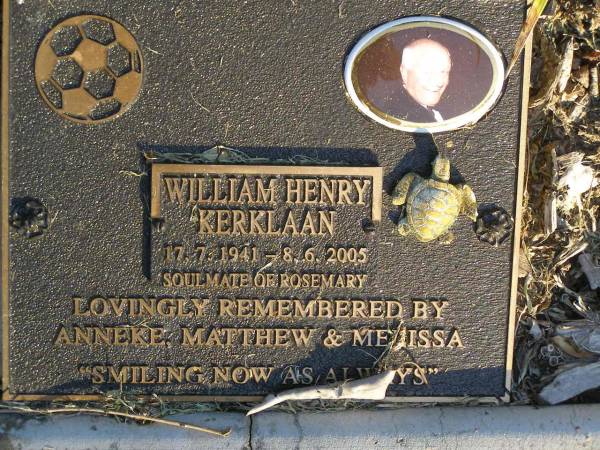William Henry KERKLAAN,  | 17-7-1941 - 8-6-2005,  | soulmate of Rosemary,  | remembered by Anneke, Matthew & Melissa;  | Mudgeeraba cemetery, City of Gold Coast  | 
