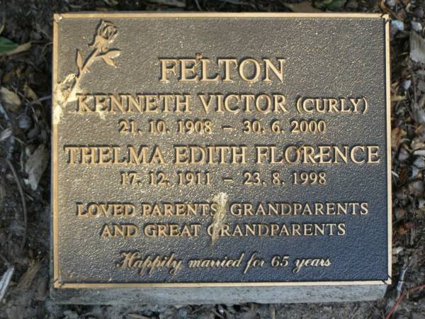 Kenneth Victor (Curly) FELTON,  | 21-10-1908 - 30-6-2000;  | Thelma Edith Florence FELTON,  | 17-12-1911 - 23-8-1998;  | parents grandparents great-grandparents;  | Mudgeeraba cemetery, City of Gold Coast  | 