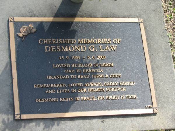 Desmond G. LAW,  | 15-9-1954 - 5-6-2000,  | husband of Leigh,  | dad of Rebecca,  | grandad of Beau, Jesse & Cody;  | Mudgeeraba cemetery, City of Gold Coast  | 