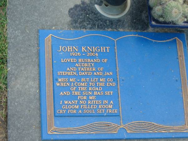 John KNIGHT,  | 1926 - 2004,  | husband of Audrey,  | father of Stephen, David & Jan;  | Mudgeeraba cemetery, City of Gold Coast  | 