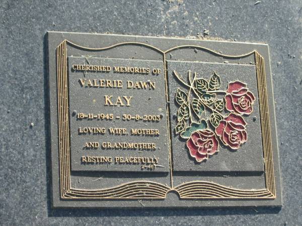 Valerie Dawn KAY,  | 18-11-1945 - 30-8-2003,  | wife mother grandmother;  | Mudgeeraba cemetery, City of Gold Coast  | 
