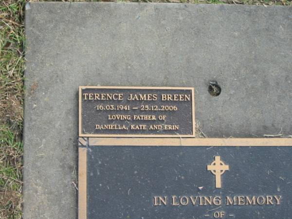 Marjorie Helen BREEN,  | died 14 May 1997 aged 91 years,  | wife of James Patrick,  | mother of Terence, Judith & Peter,  | grandmother;  | Terence James BREEN,  | 16-03-1941 - 25-12-2006,  | father of Daniella, Kate & Erin;  | Mudgeeraba cemetery, City of Gold Coast  | 