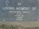 Bartholomew ROBERTS,
died 19 Sept 1984 aged 2 12 years;
Mudgeeraba cemetery, City of Gold Coast