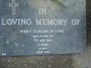 Mary Duncan RITCHIE,
died 7 June 1985 aged 73 years;
Mudgeeraba cemetery, City of Gold Coast
