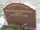 Brian Edward (Macca) MCDONNELL,
26-08-1940 - 31-12-2005;
Mudgeeraba cemetery, City of Gold Coast