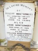Robert MONTGOMERY,
died 16 July 1916 aged 76 years;
Jane MONTGOMERY,
died 21 April 1928 aged 91 years;
William MONTGOMERY,
died 8 Oct 1882 aged 17 years;
Jane Brown,
daughter of Jane & Rob MONTGOMERY,
born 29 Jan 1868 died 17 July 1871;
Robt Stewart MONTGOMERY,
born 19 Dec 1880 died 27 April 1881;
David Stewart,
second son of John & Agnes MONTGOMERY,
died 21 Oct 1927 aged 13 years 8 months;
Murphys Creek cemetery, Gatton Shire