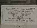 Rae KEAN,
daughter,
died 6-3-49 aged 12 years;
Joseph KEAN,
father,
died 5-7-56 aged 77 years;
Murwillumbah Catholic Cemetery, New South Wales