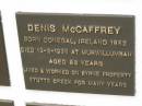 Denis MCCAFFREY,
born Donegal Ireland 1852,
died Murwillumbah 13-3-1935 aged 83 years,
of Byrne Property Stotts Creek;
Murwillumbah Catholic Cemetery, New South Wales