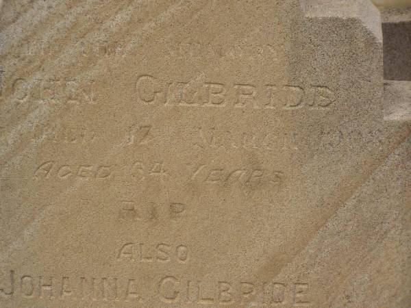 John GILBRIDE,  | died 17 Mar 1903 aged 64 years;  | Johanna GILBRIDE,  | died 5 Sept 1915;  | Nobby cemetery, Clifton Shire  | 