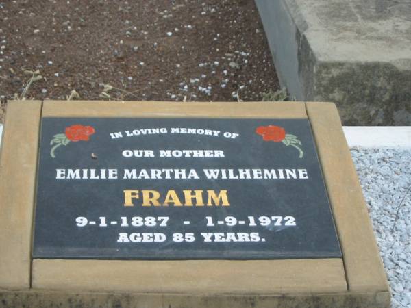 Henry FRAHM;  | Olga Joyce FRAHM;  | Maurice George FRAHM;  | Hector FRAHM;  | Henry Malcolm FRAHM;  | Edward John FRAMH;  | Emilie Martha Wilhemine FRAHM,  | 9-1-1887 - 1-9-1972 aged 85 years,  | mother;  | Nobby cemetery, Clifton Shire  | 