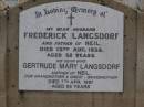Frederick LANGSDORF,
died 13 Aug 1938 aged 32 years,
husband,
father of Neil;
Gertrude Mary LANGSDORF,
died 7 Apr 1997 aged 86 years,
wife,
mother of Neil,
grandmother great-grandmother;
Nobby cemetery, Clifton Shire