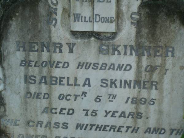 Henry SKINNER,  | husband of Isabella SKINNER,  | died 5 oct 1895 aged 75 years;  | Isabella SKINNER,  | mother,  | died suddenly 2 June 1908 aged 70 years;  | North Tumbulgum cemetery, New South Wales  | 