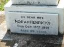 Henry William HENRICKS,
died 2 Feb 1964 aged 65 years;
Norah Henricks,
died 15 Oct 1991 aged 89 years;
St James Catholic Cemetery, Palen Creek, Beaudesert Shire
