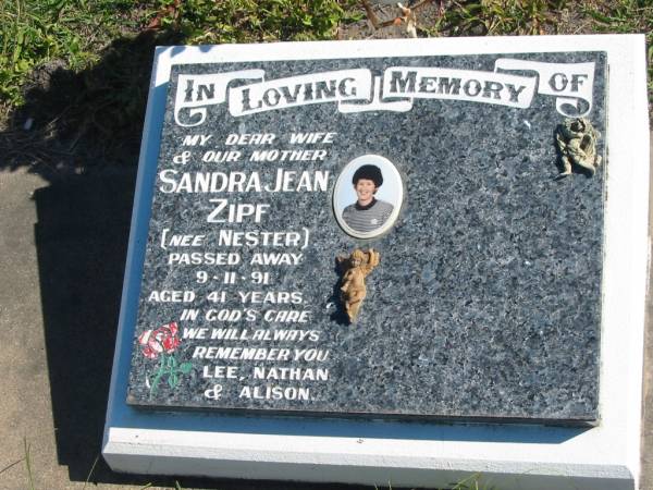 Sandra Jean ZIPF (nee NESTER),  | wife mother,  | died 9-11-91 aged 41 years,  | remembered by Lee, Nathan & Alison;  | Pimpama Island cemetery, Gold Coast  | 
