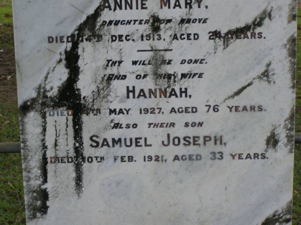 Samuel LIGHTBODY,  | died 20 April 1918 aged 68 years,  | husband father;  | Annie Mary,  | daughter,  | died 14 Dec 1913 aged 24 years;  | Hannah,  | wife,  | died 4 May 1927 aged 76 years;  | Samuel Joseph,  | son,  | died 10 Feb 1921 aged 33 years;  | Pimpama Uniting cemetery, Gold Coast  | 