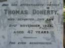 Thomas DOHERTY,
father,
died 21 Nov 1923 aged 47 years;
Ethel,
wife,
died 19 Sept 1967 aged 84 years;
Pimpama Uniting cemetery, Gold Coast