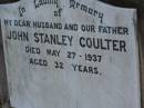 John Stanley COULTER,
husband father,
died 27 May 1937 aged 32 years;
Venetia M.M. COULTER,
4-12-1903 - 26-5-1980;
Pimpama Uniting cemetery, Gold Coast