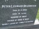 Peter Leonard BRADBROOK,
died 21-2-1992 aged 34 years,
husband of Angie,
father of Abbie & Wade;
Pimpama Uniting cemetery, Gold Coast