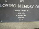 Brien MAHER,
died 27 April 1995 aged 69 years;
Pimpama Uniting cemetery, Gold Coast