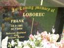 Frank LOBOREC,
19-9-1931 - 30-7-2002,
husband father;
Pimpama Uniting cemetery, Gold Coast