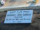 Herbert John Ernest TOOTH,
died 26 Nov 1962 aged 85 years;
Polson Cemetery, Hervey Bay
